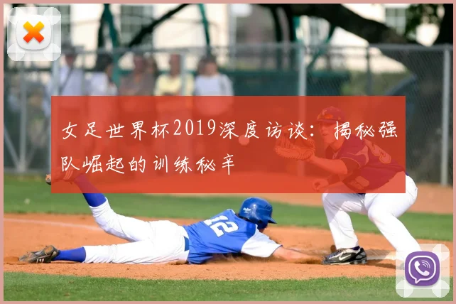 女足世界杯2019深度访谈：揭秘强队崛起的训练秘辛