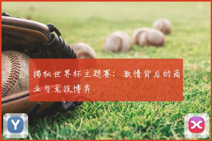 揭秘世界杯主题赛：激情背后的商业与竞技博弈