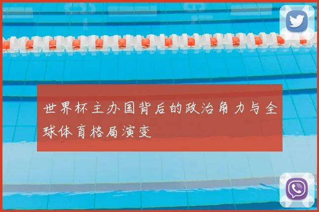 世界杯主办国背后的政治角力与全球体育格局演变