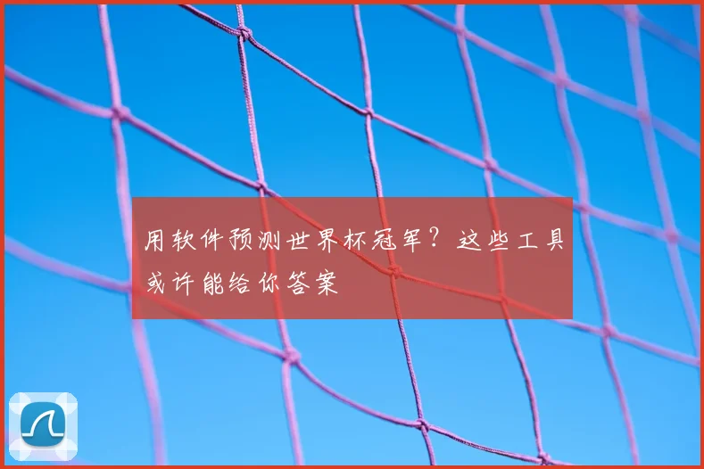 用软件预测世界杯冠军？这些工具或许能给你答案